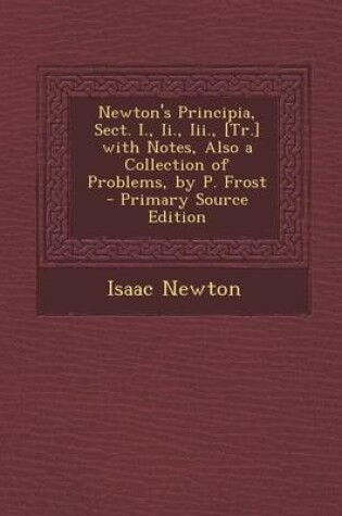 Cover of Newton's Principia, Sect. I., II., III., [Tr.] with Notes, Also a Collection of Problems, by P. Frost - Primary Source Edition