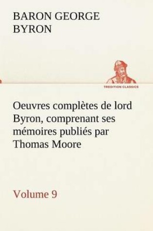 Cover of Oeuvres complètes de lord Byron, Volume 9 comprenant ses mémoires publiés par Thomas Moore