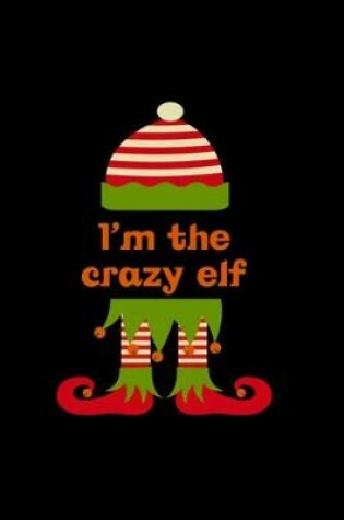Cover of I'm The Crazy Elf Notebook