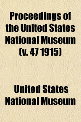 Book cover for Proceedings of the United States National Museum (V. 47 1915)