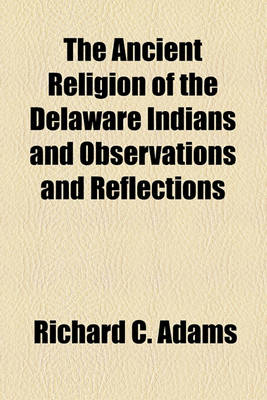 Book cover for The Ancient Religion of the Delaware Indians and Observations and Reflections