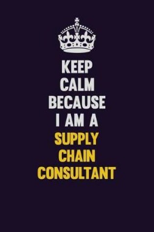 Cover of Keep Calm Because I Am A Supply Chain Consultant