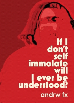 Book cover for if I don't self immolate will I ever be understood?