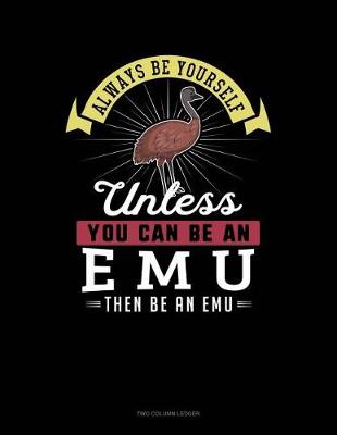 Book cover for Always Be Yourself Unless You Can Be an Emu Then Be an Emu