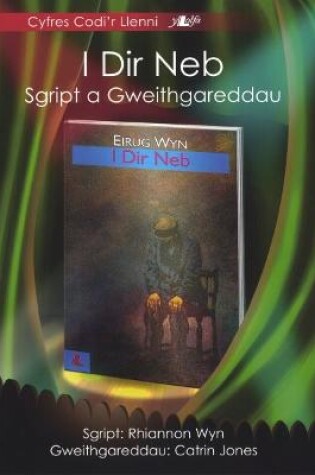 Cover of Cyfres Codi'r Llenni - I Dir Neb: Sgript a Gweithgareddau