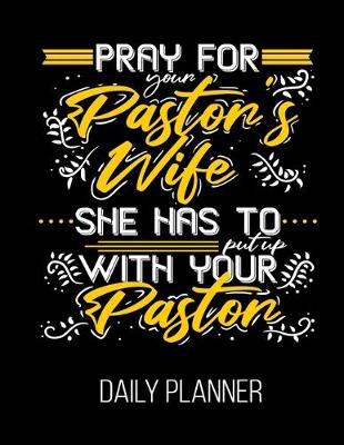 Book cover for Pray For Your Pastor's Wife She Has To Put Up With Your Pastor Daily Planner