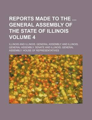 Book cover for Reports Made to the General Assembly of the State of Illinois Volume 4