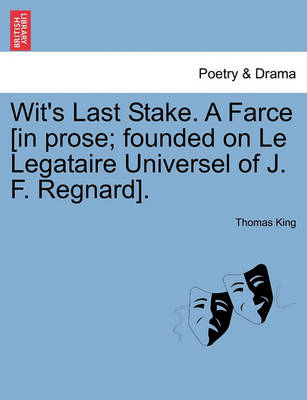 Book cover for Wit's Last Stake. a Farce [in Prose; Founded on Le Legataire Universel of J. F. Regnard].