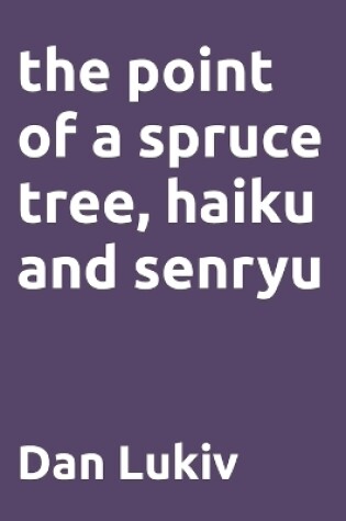 Cover of The point of a spruce tree, haiku and senryu