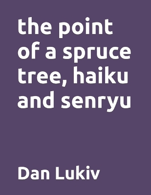 Book cover for The point of a spruce tree, haiku and senryu