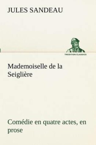 Cover of Mademoiselle de la Seiglière Comédie en quatre actes, en prose