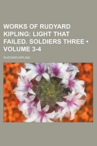 Cover of Works of Rudyard Kipling (Volume 3-4); Light That Failed. Soldiers Three