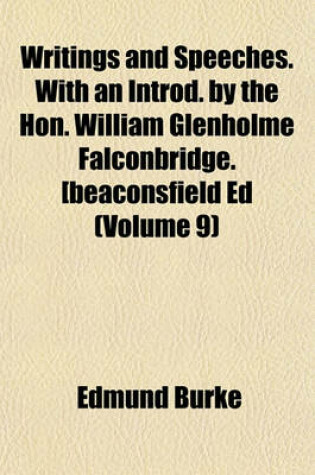 Cover of Writings and Speeches. with an Introd. by the Hon. William Glenholme Falconbridge. [Beaconsfield Ed (Volume 9)