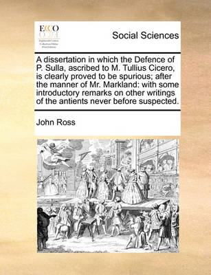 Book cover for A dissertation in which the Defence of P. Sulla, ascribed to M. Tullius Cicero, is clearly proved to be spurious; after the manner of Mr. Markland