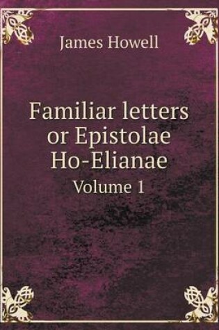 Cover of Familiar letters or Epistolae Ho-Elianae Volume 1