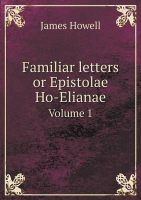 Book cover for Familiar letters or Epistolae Ho-Elianae Volume 1