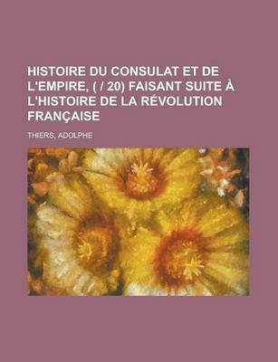 Book cover for Histoire Du Consulat Et de L'Empire, ( - 20) Faisant Suite A L'Histoire de La Revolution Francaise (Volume 4)