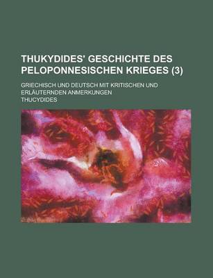 Book cover for Thukydides' Geschichte Des Peloponnesischen Krieges; Griechisch Und Deutsch Mit Kritischen Und Erlauternden Anmerkungen (3 )