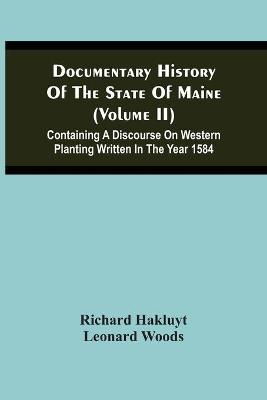 Book cover for Documentary History Of The State Of Maine (Volume Ii) Containing A Discourse On Western Planting Written In The Year 1584