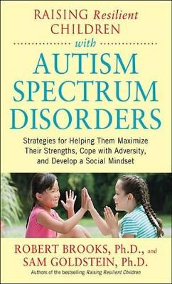 Book cover for Raising Resilient Children with Autism Spectrum Disorders: Strategies for Maximizing Their Strengths, Coping with Adversity, and Developing a Social Mindset