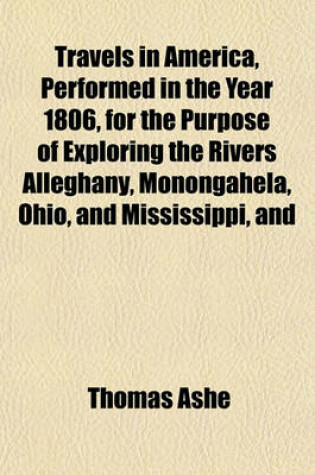 Cover of Travels in America, Performed in the Year 1806, for the Purpose of Exploring the Rivers Alleghany, Monongahela, Ohio, and Mississippi, and