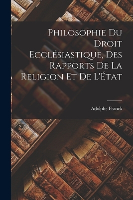 Book cover for Philosophie du Droit Ecclésiastique, des Rapports de la Religion et de L'État