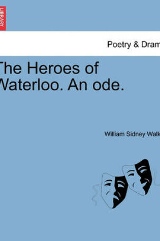 Cover of The Heroes of Waterloo. an Ode.