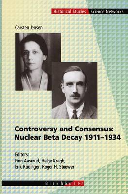 Book cover for Controversy and Consensus: Nuclear Beta Decay 1911–1934