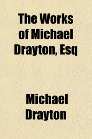 Cover of The Works of Michael Drayton, Esq (Volume 3)