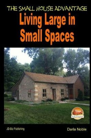 Cover of Living Large in Small Spaces - The Small House Advantage