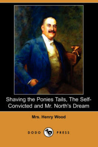 Cover of Shaving the Ponies Tails, the Self-Convicted and Mr. North's Dream (Dodo Press)