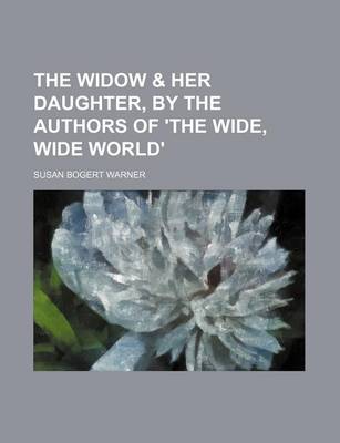 Book cover for The Widow & Her Daughter, by the Authors of 'The Wide, Wide World'