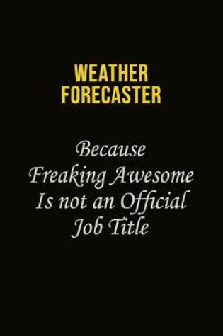 Cover of Weather forecaster Because Freaking Awesome Is Not An Official Job Title