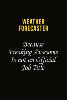 Book cover for Weather forecaster Because Freaking Awesome Is Not An Official Job Title