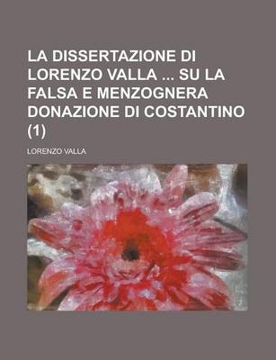 Book cover for La Dissertazione Di Lorenzo Valla Su La Falsa E Menzognera Donazione Di Costantino (1)