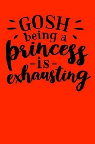 Cover of Gosh being a princess is exhausting