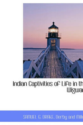 Cover of Indian Captivities of Life in the Wigwam