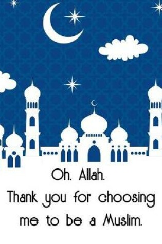 Cover of Oh, Allah. Thank you for choosing me to be a Muslim