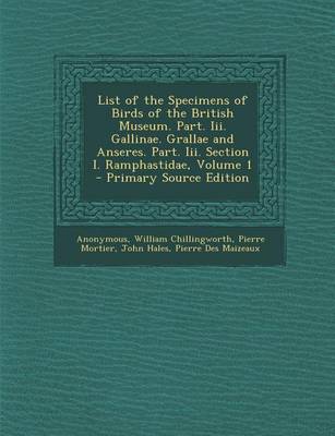 Book cover for List of the Specimens of Birds of the British Museum. Part. III. Gallinae. Grallae and Anseres. Part. III. Section I. Ramphastidae, Volume 1 - Primary