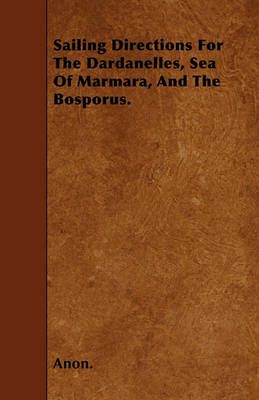 Book cover for Sailing Directions For The Dardanelles, Sea Of Marmara, And The Bosporus.