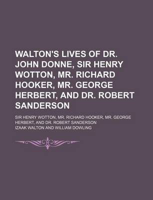 Book cover for Walton's Lives of Dr. John Donne, Sir Henry Wotton, Mr. Richard Hooker, Mr. George Herbert, and Dr. Robert Sanderson; Sir Henry Wotton, Mr. Richard Hooker, Mr. George Herbert, and Dr. Robert Sanderson