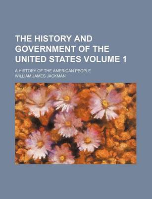 Book cover for The History and Government of the United States Volume 1; A History of the American People