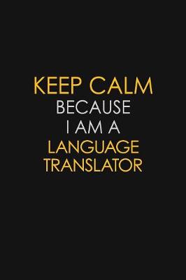 Cover of Keep Calm Because I Am A Language Translator