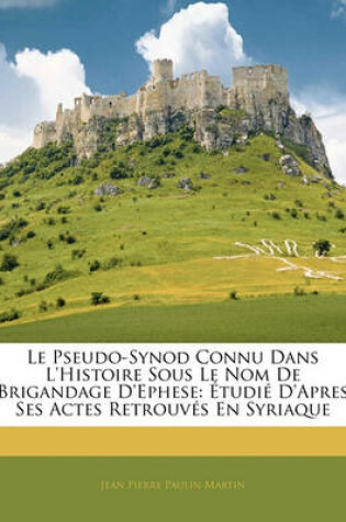 Cover of Le Pseudo-Synod Connu Dans L'Histoire Sous Le Nom de Brigandage D'Ephese