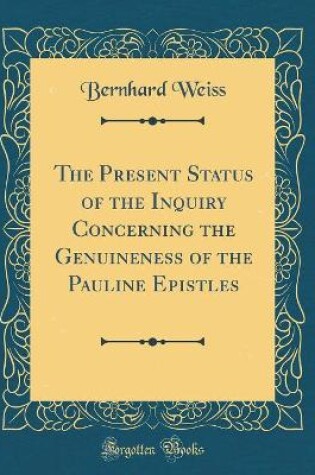 Cover of The Present Status of the Inquiry Concerning the Genuineness of the Pauline Epistles (Classic Reprint)