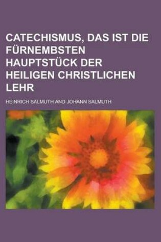 Cover of Catechismus, Das Ist Die Furnembsten Hauptstuck Der Heiligen Christlichen Lehr