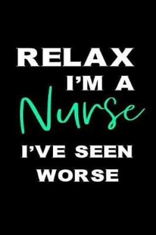 Cover of Relax I'm a Nurse I've Seen Worse