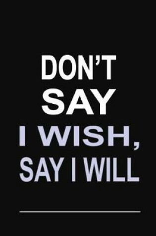 Cover of Don't Say I Wish, Say I Will