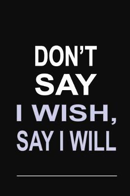 Book cover for Don't Say I Wish, Say I Will