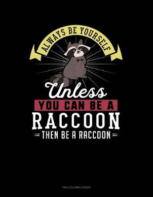 Book cover for Always Be Yourself Unless You Can Be a Raccoon Then Be a Raccoon
